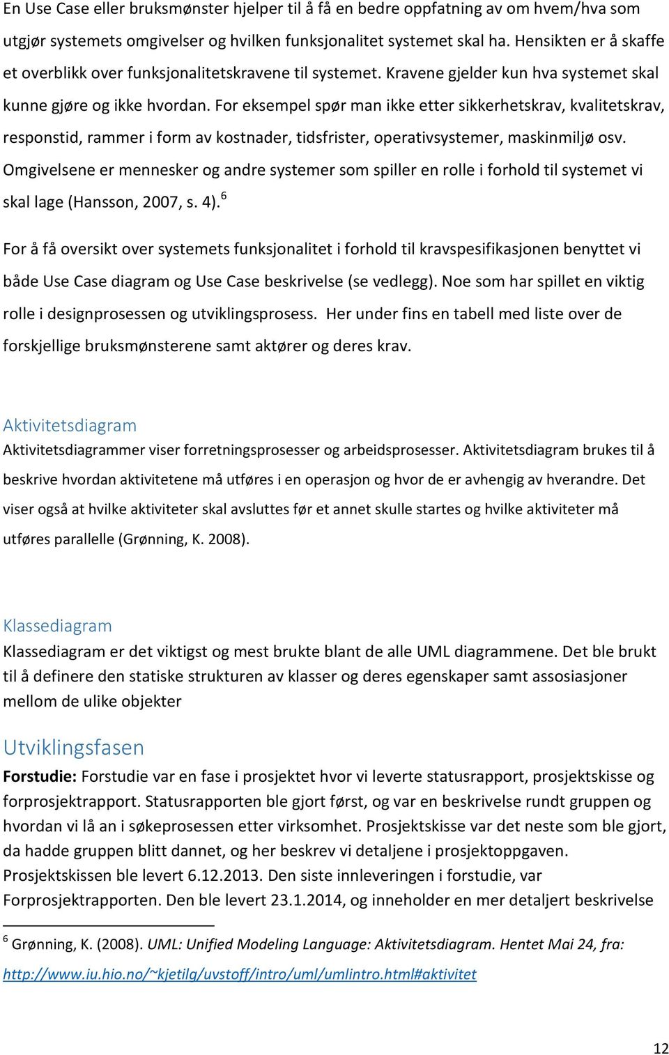 For eksempel spør man ikke etter sikkerhetskrav, kvalitetskrav, responstid, rammer i form av kostnader, tidsfrister, operativsystemer, maskinmiljø osv.