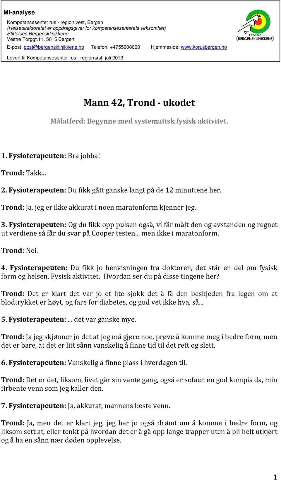 .. men ikke i maratonform. Trond: Nei. 4. Fysioterapeuten: Du fikk jo henvisningen fra doktoren, det står en del om fysisk form og helsen. Fysisk aktivitet. Hvordan ser du på disse tingene her?