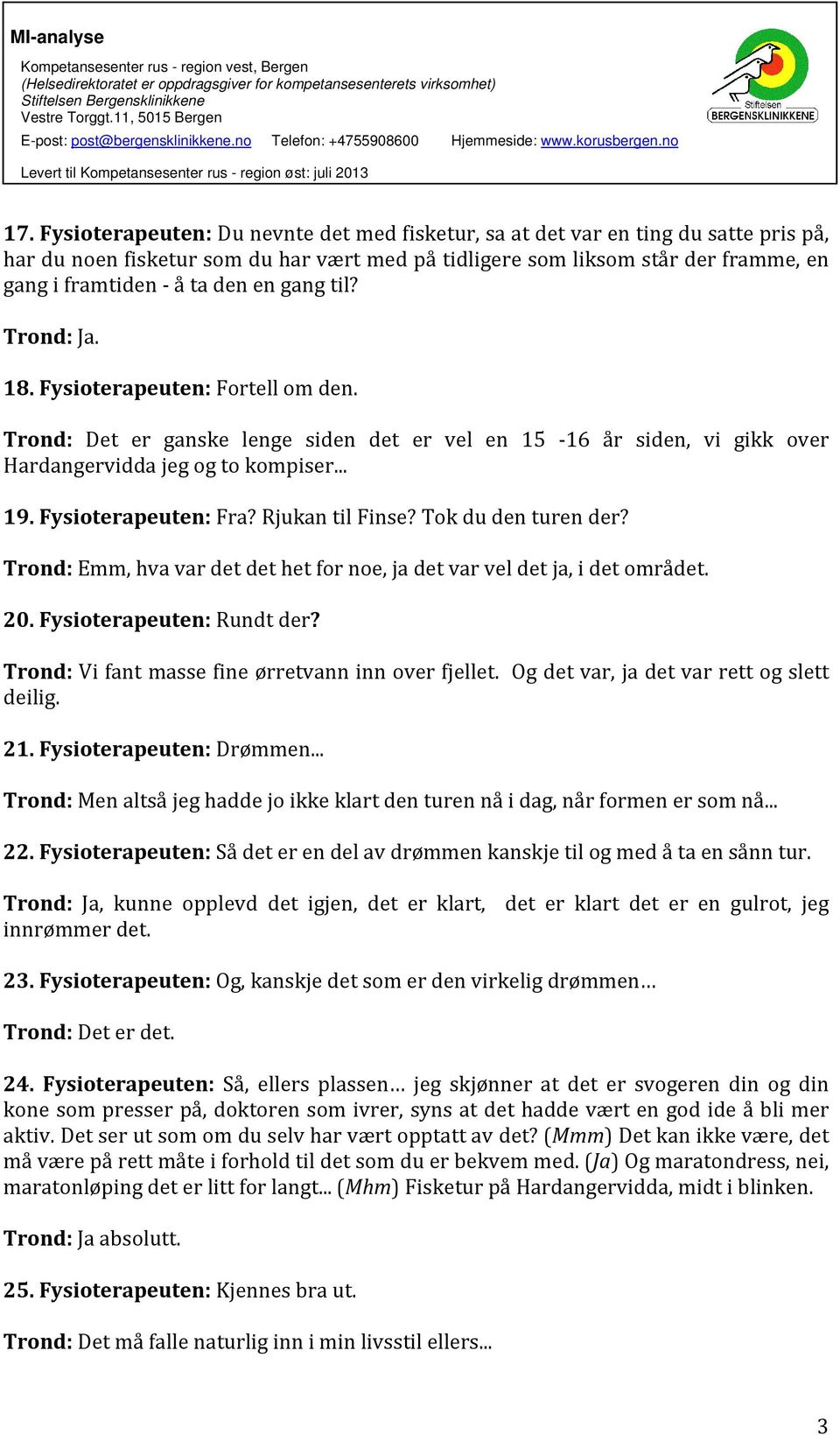 Fysioterapeuten: Fra? Rjukan til Finse? Tok du den turen der? Trond: Emm, hva var det det het for noe, ja det var vel det ja, i det området. 20. Fysioterapeuten: Rundt der?