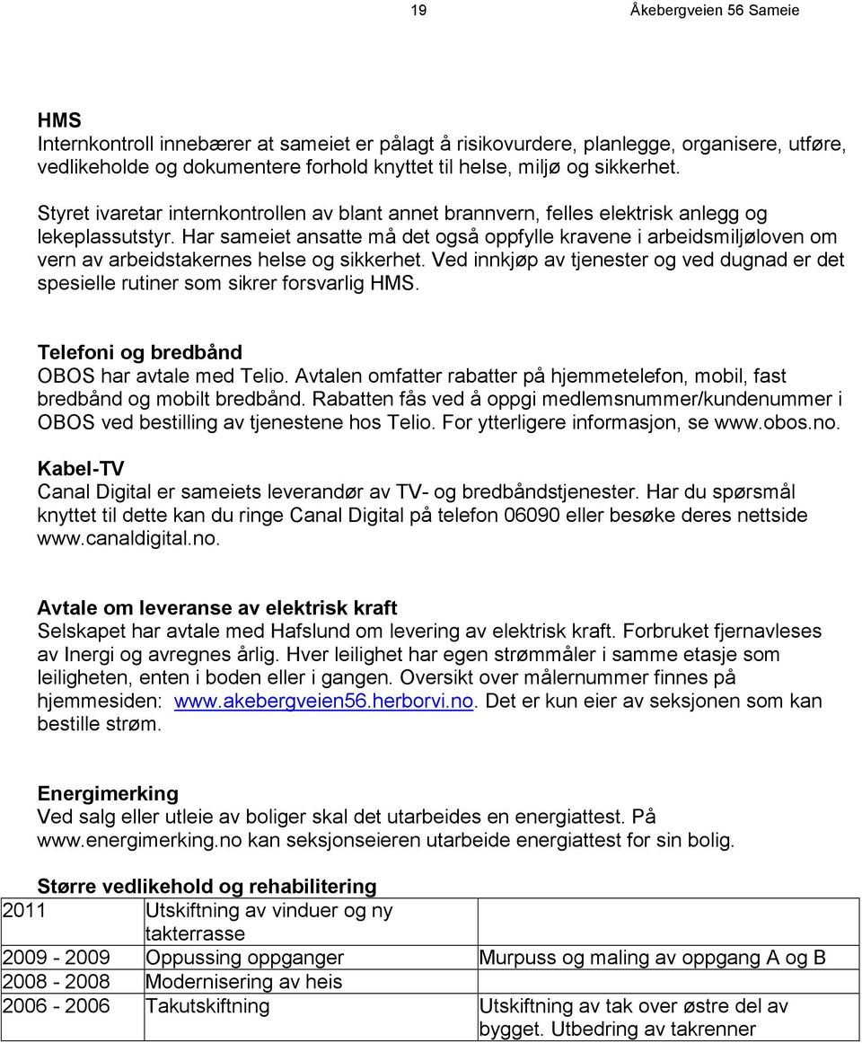 Har sameiet ansatte må det også oppfylle kravene i arbeidsmiljøloven om vern av arbeidstakernes helse og sikkerhet.