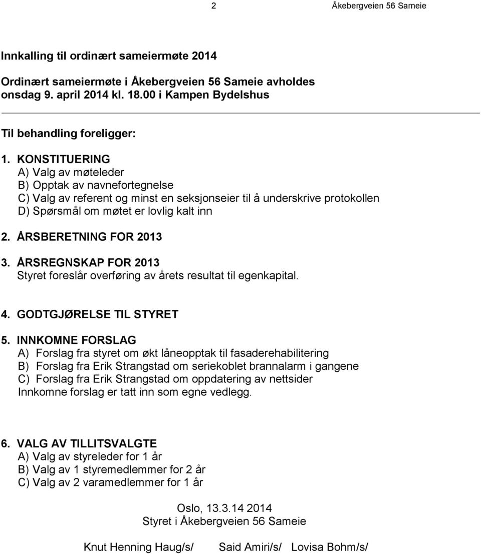 ÅRSBERETNING FOR 2013 3. ÅRSREGNSKAP FOR 2013 Styret foreslår overføring av årets resultat til egenkapital. 4. GODTGJØRELSE TIL STYRET 5.