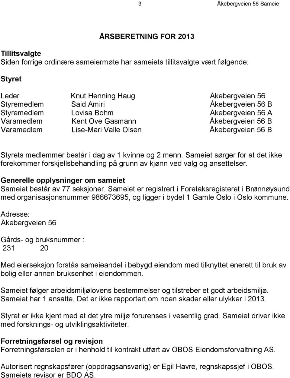 av 1 kvinne og 2 menn. Sameiet sørger for at det ikke forekommer forskjellsbehandling på grunn av kjønn ved valg og ansettelser. Generelle opplysninger om sameiet Sameiet består av 77 seksjoner.