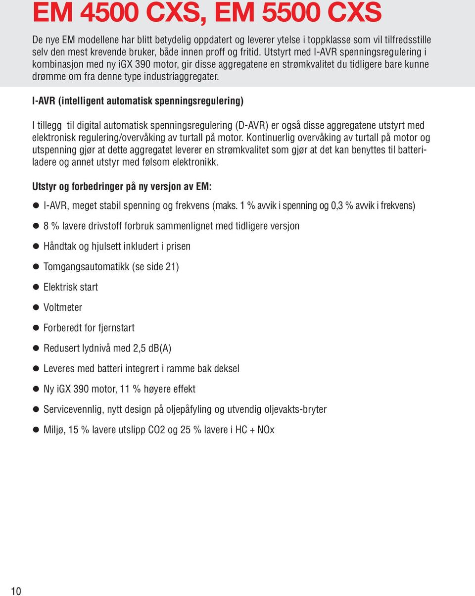 I-AVR (intelligent automatisk spenningsregulering) I tillegg til digital automatisk spenningsregulering (D-AVR) er også disse aggregatene utstyrt med elektronisk regulering/overvåking av turtall på