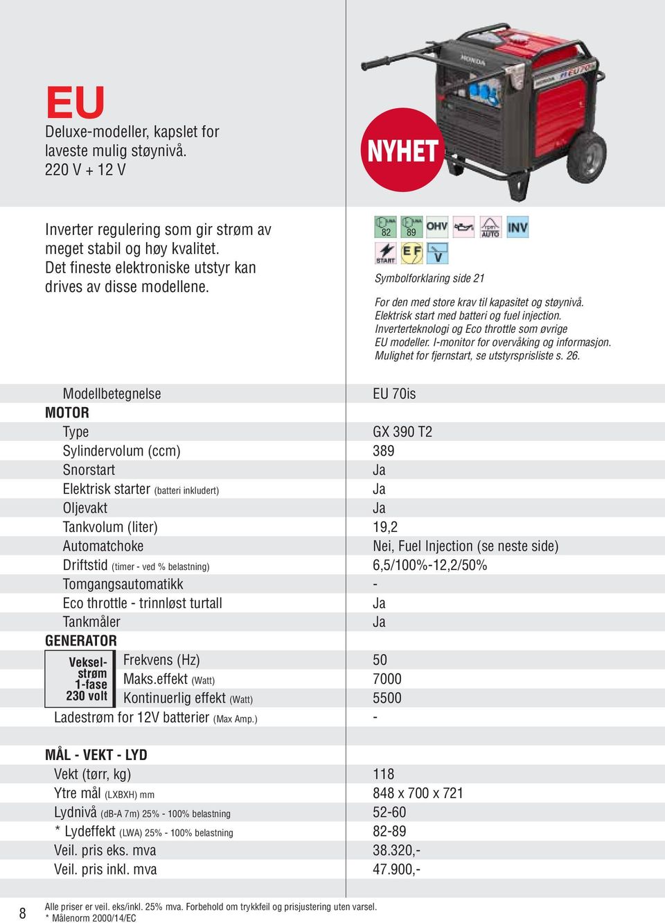 Inverterteknologi og Eco throttle som øvrige EU modeller. I-monitor for overvåking og informasjon. Mulighet for fjernstart, se utstyrsprisliste s. 26.