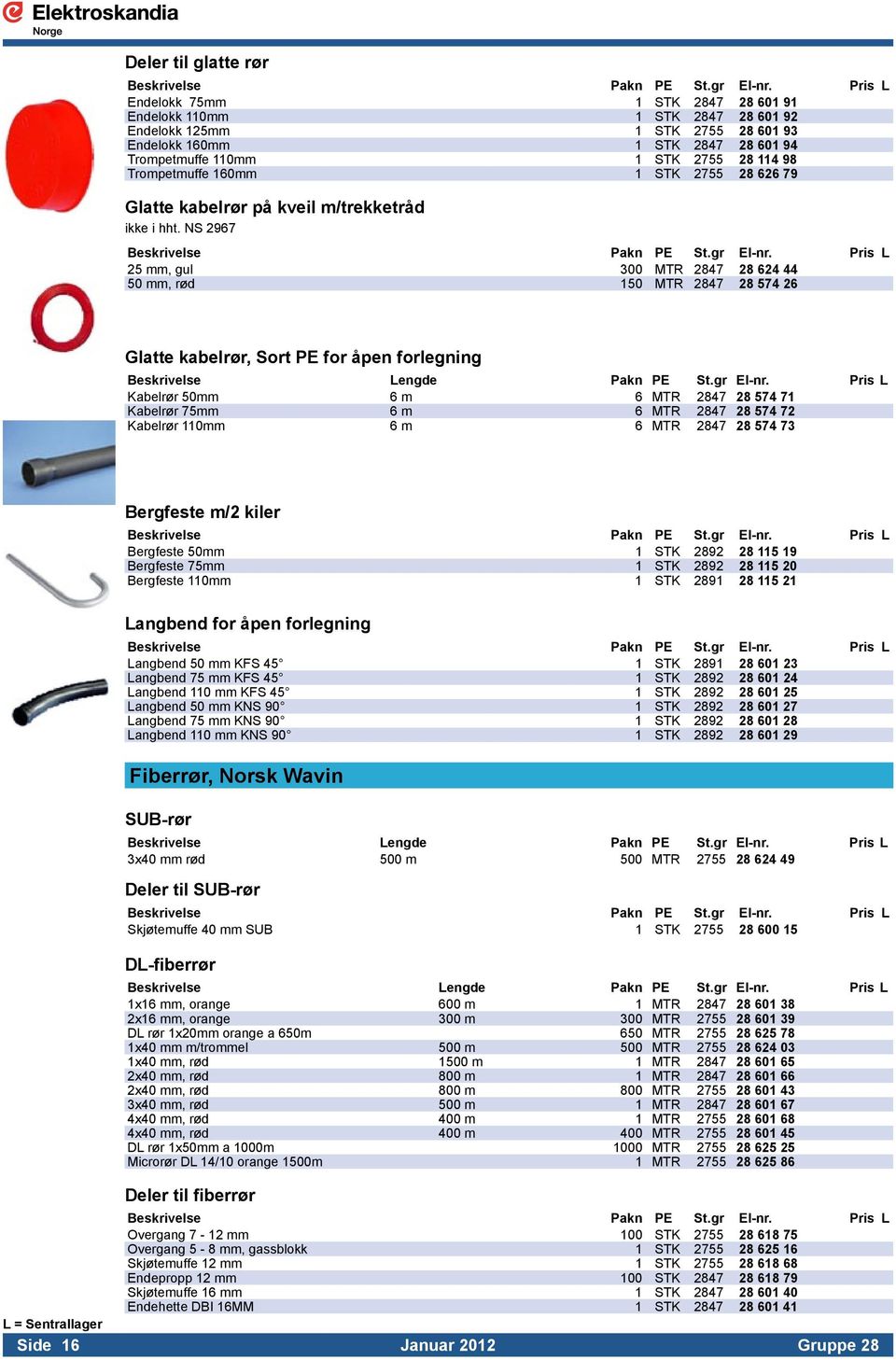 2847 28 624 44 50 mm, rød 150 MTR 2847 28 574 26 Glatte kabelrør, Sort PE for åpen forlegning Beskrivelse Lengde Pakn PE Stgr El-nr Pris L Kabelrør 50mm 6 m 6 MTR 2847 28 574 71 Kabelrør 75mm 6 m 6