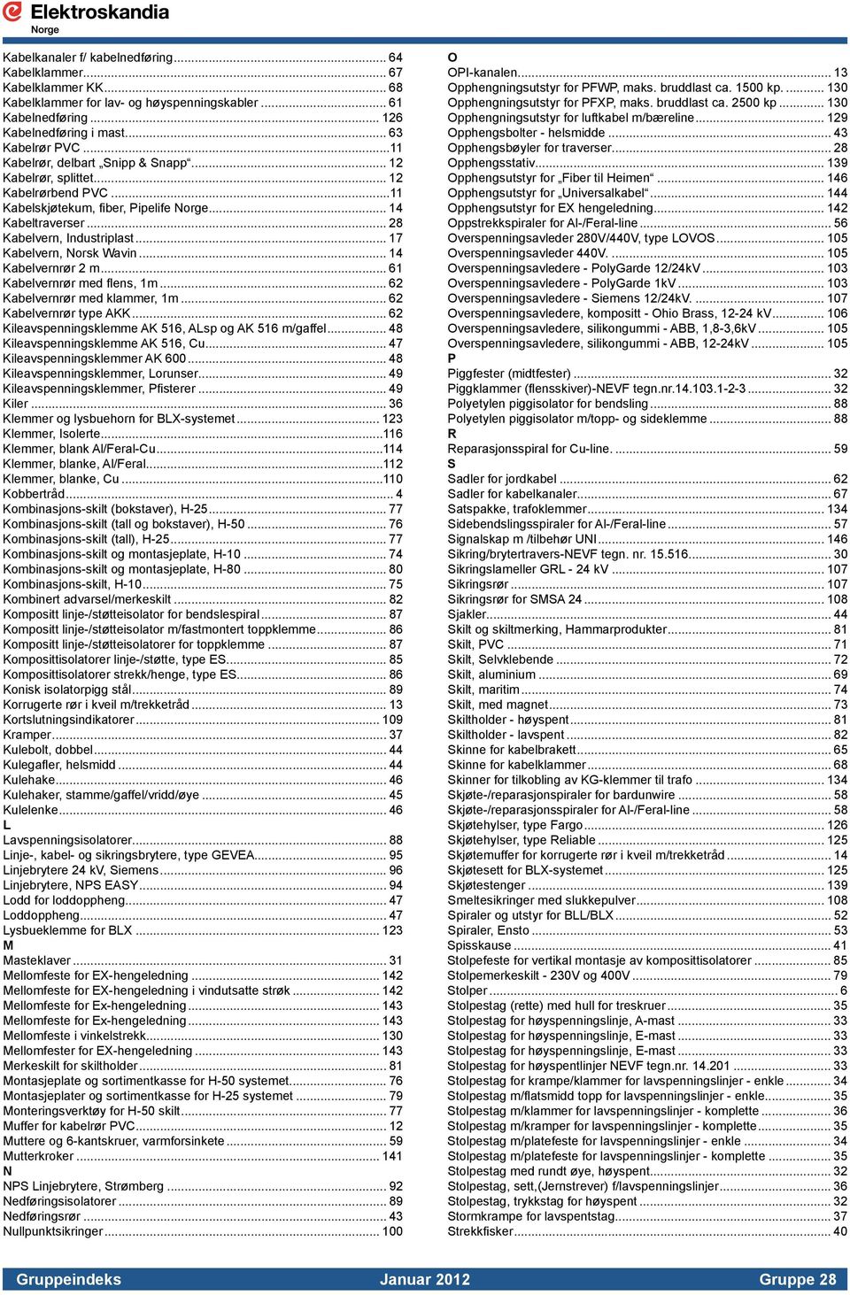 med flens, 1m 62 Kabelvernrør med klammer, 1m 62 Kabelvernrør type AKK 62 Kileavspenningsklemme AK 516, ALsp og AK 516 m/gaffel 48 Kileavspenningsklemme AK 516, Cu 47 Kileavspenningsklemmer AK 600 48