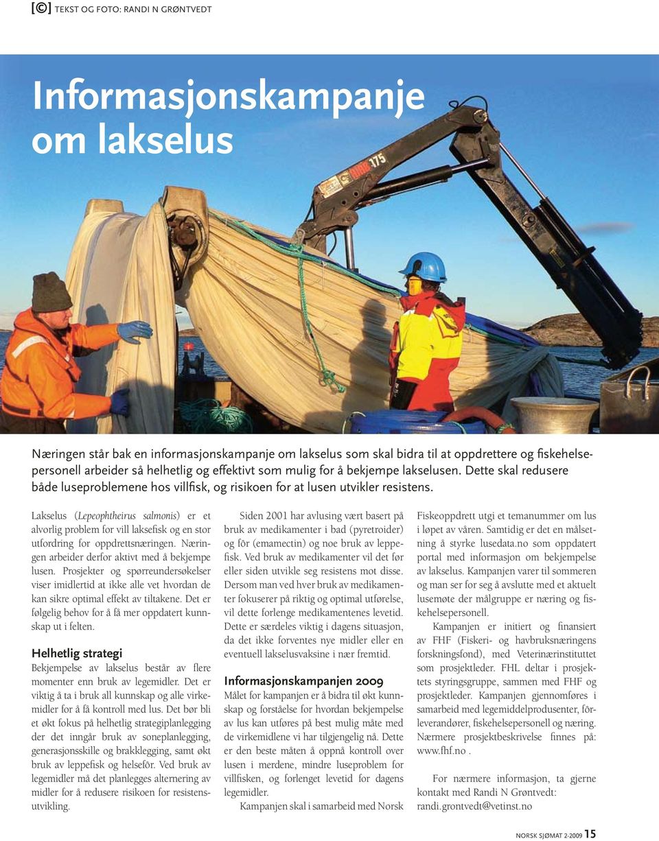 Lakselus (Lepeophtheirus salmonis) er et alvorlig problem for vill laksefisk og en stor utfordring for oppdrettsnæringen. Næringen arbeider derfor aktivt med å bekjempe lusen.