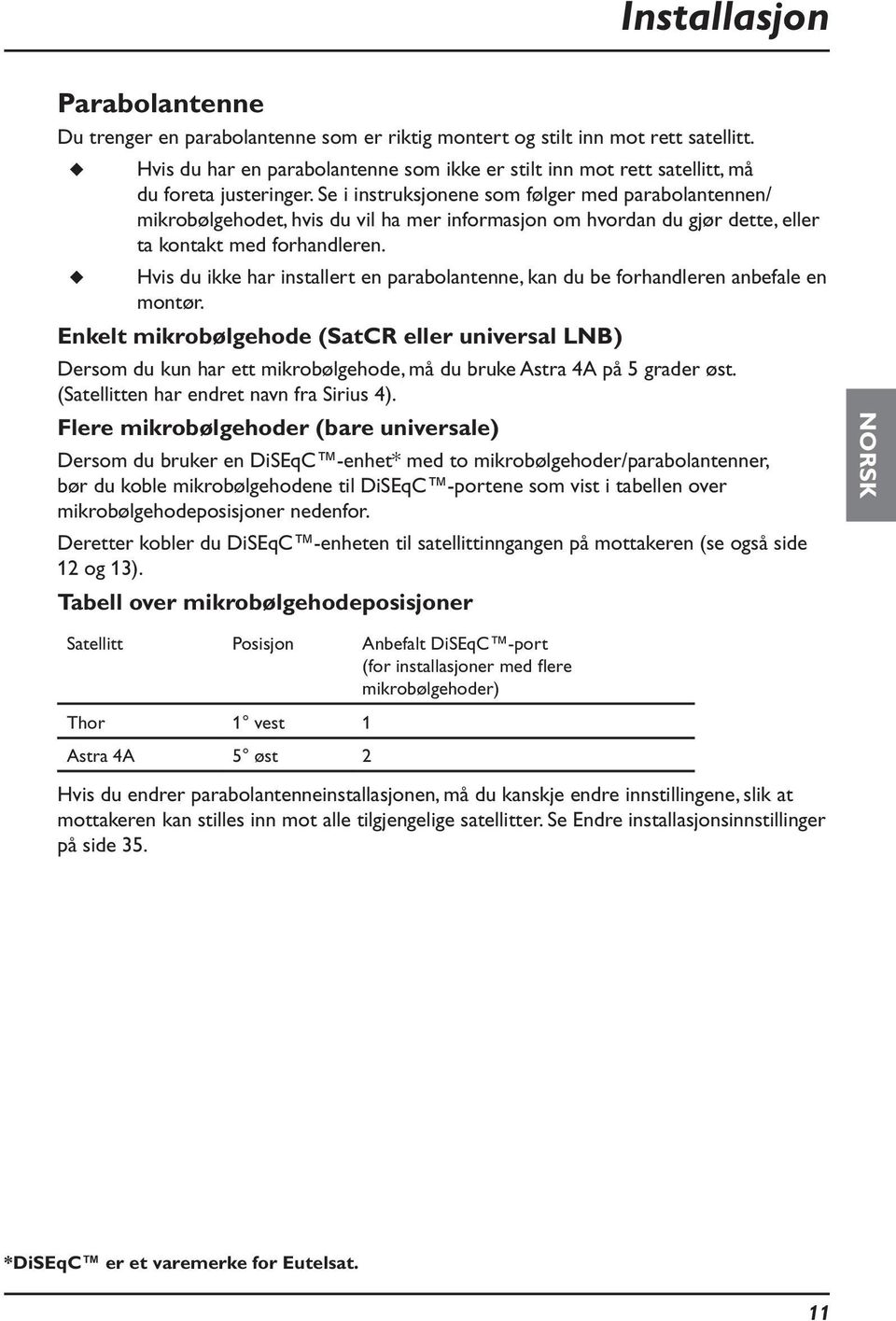 Se i instruksjonene som følger med parabolantennen/ mikrobølgehodet, hvis du vil ha mer informasjon om hvordan du gjør dette, eller ta kontakt med forhandleren.