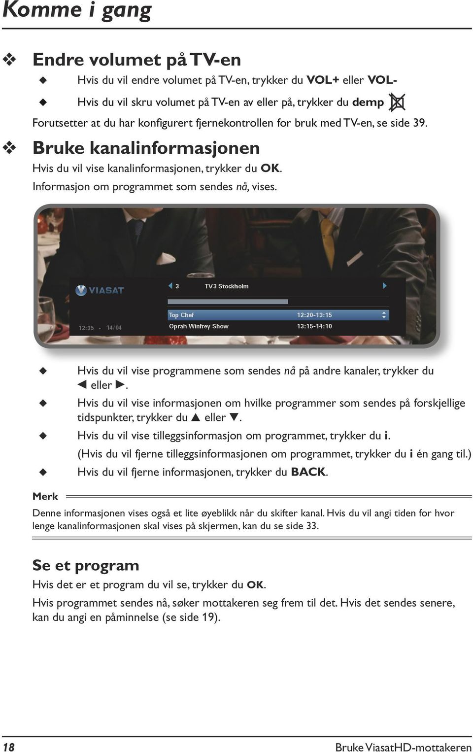 Hvis du vil vise programmene som sendes nå på andre kanaler, trykker du L eller R. Hvis du vil vise informasjonen om hvilke programmer som sendes på forskjellige tidspunkter, trykker du U eller D.