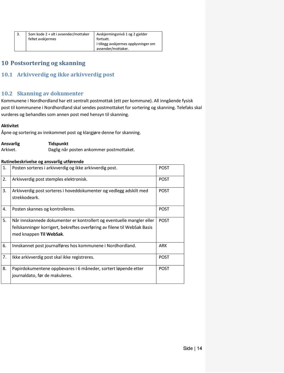 All inngående fysisk post til kommunene i Nordhordland skal sendes postmottaket for sortering og skanning. Telefaks skal vurderes og behandles som annen post med hensyn til skanning.