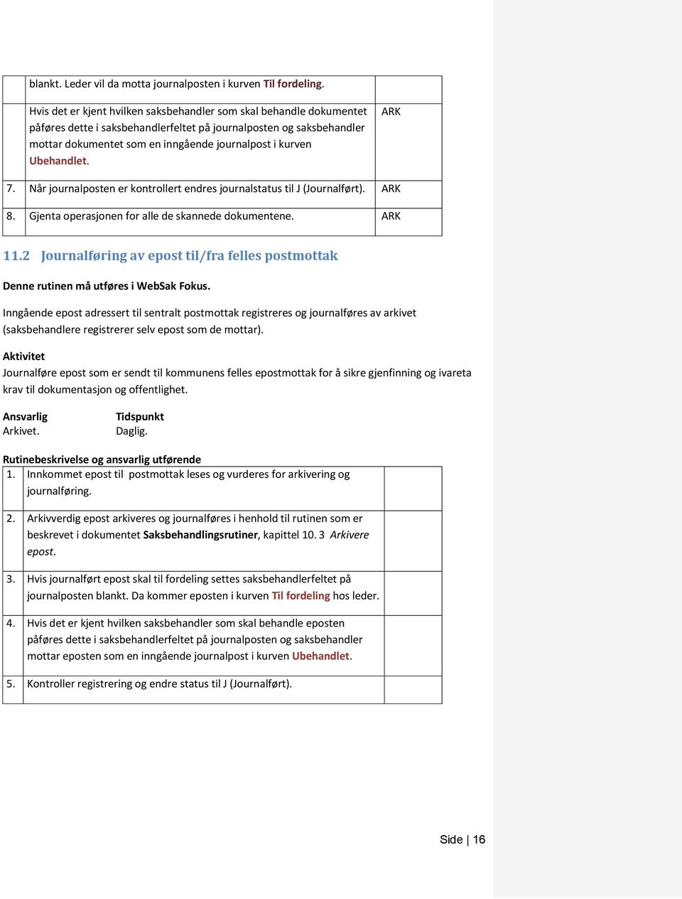 Ubehandlet. 7. Når journalposten er kontrollert endres journalstatus til J (Journalført). 8. Gjenta operasjonen for alle de skannede dokumentene. 11.