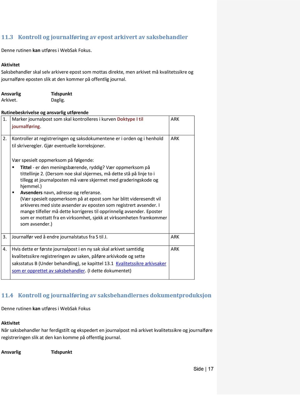 Rutinebeskrivelse og ansvarlig utførende 1. Marker journalpost som skal kontrolleres i kurven Doktype I til journalføring. 2.