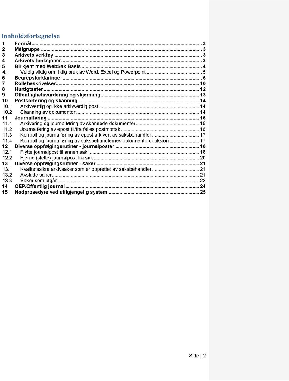 .. 14 10.2 Skanning av dokumenter... 14 11 Journalføring... 15 11.1 Arkivering og journalføring av skannede dokumenter... 15 11.2 Journalføring av epost til/fra felles postmottak... 16 11.