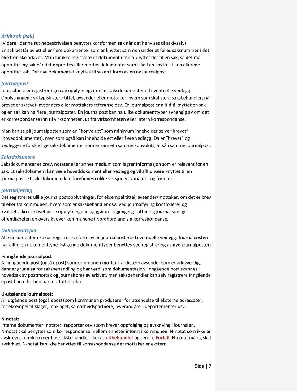 Man får ikke registrere et dokument uten å knyttet det til en sak, så det må opprettes ny sak når det opprettes eller mottas dokumenter som ikke kan knyttes til en allerede opprettet sak.