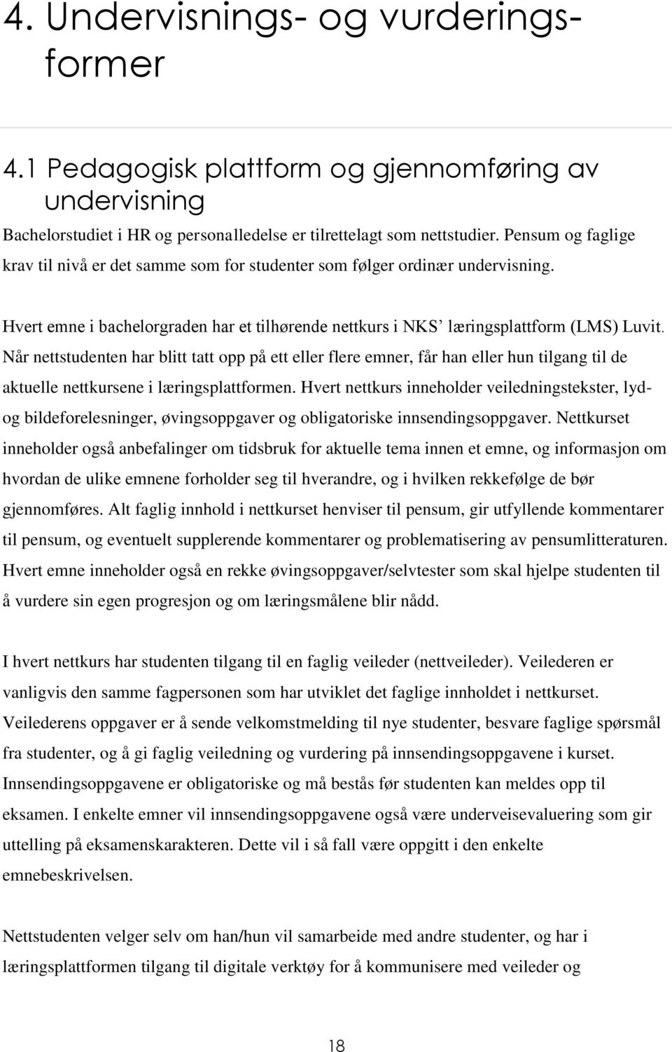 Når nettstudenten har blitt tatt opp på ett eller flere emner, får han eller hun tilgang til de aktuelle nettkursene i læringsplattformen.