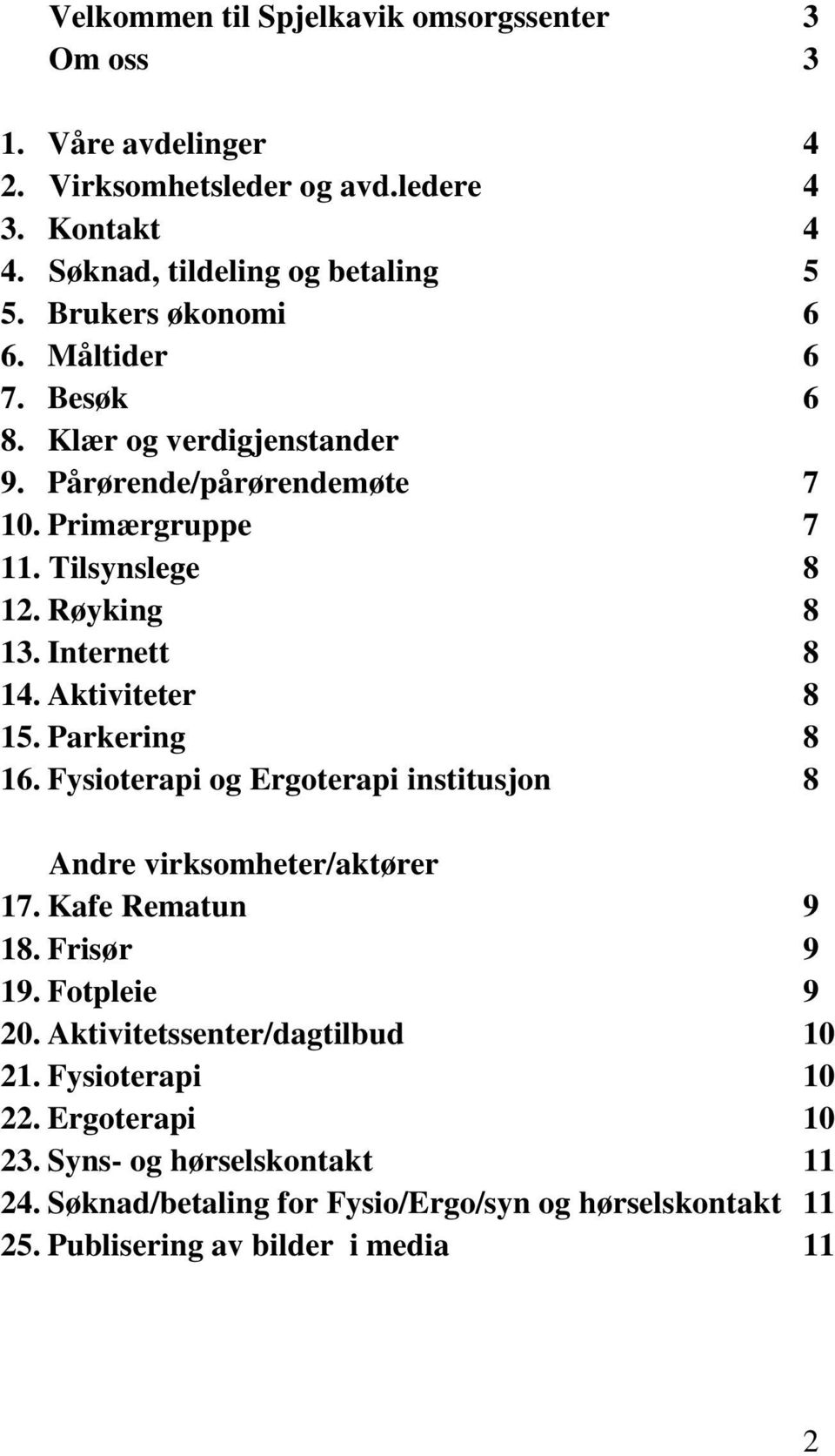 Aktiviteter 8 15. Parkering 8 16. Fysioterapi og Ergoterapi institusjon 8 Andre virksomheter/aktører 17. Kafe Rematun 9 18. Frisør 9 19. Fotpleie 9 20.