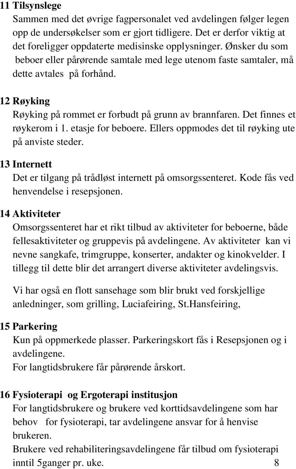 etasje for beboere. Ellers oppmodes det til røyking ute på anviste steder. 13 Internett Det er tilgang på trådløst internett på omsorgssenteret. Kode fås ved henvendelse i resepsjonen.