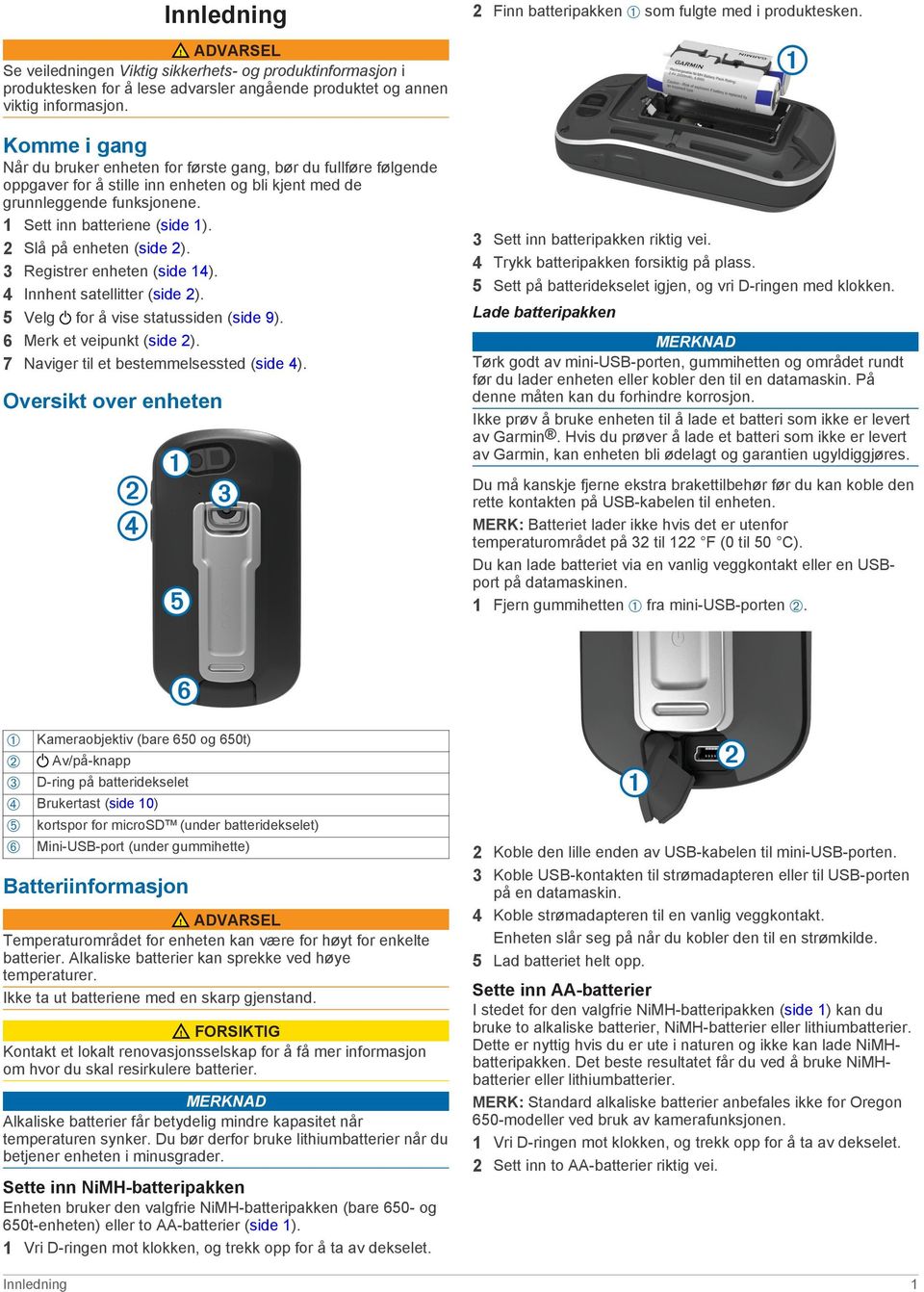 Komme i gang Når du bruker enheten for første gang, bør du fullføre følgende oppgaver for å stille inn enheten og bli kjent med de grunnleggende funksjonene. 1 Sett inn batteriene (side 1).