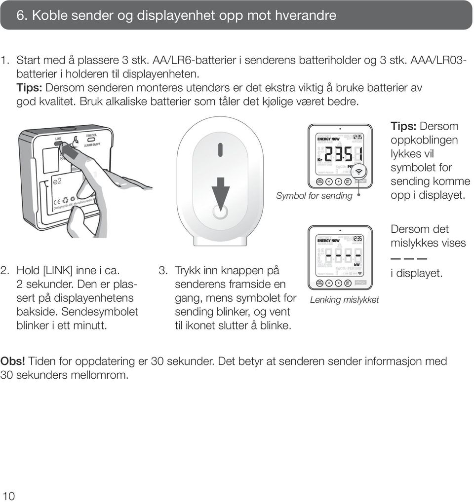 Symbol for sending Tips: Dersom oppkoblingen lykkes vil symbolet for sending komme opp i displayet. 2. Hold [LINK] inne i ca. 2 sekunder. Den er plassert på displayenhetens bakside.
