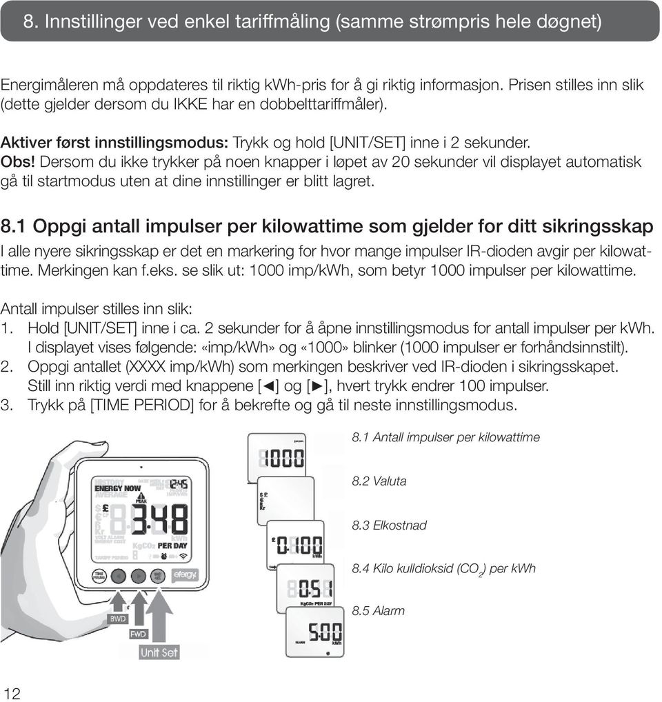 Dersom du ikke trykker på noen knapper i løpet av 20 sekunder vil displayet automatisk gå til startmodus uten at dine innstillinger er blitt lagret. 8.