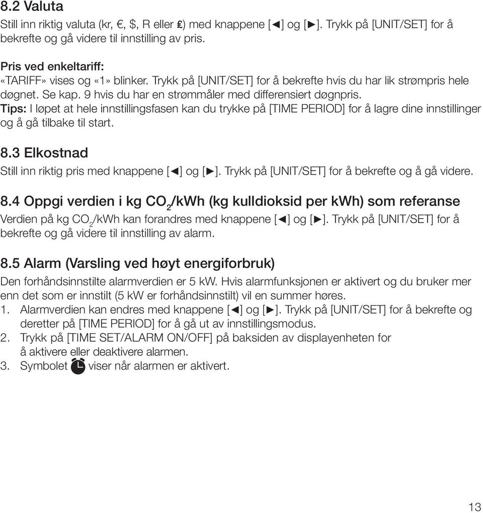 Tips: I løpet at hele innstillingsfasen kan du trykke på [TIME PERIOD] for å lagre dine innstillinger og å gå tilbake til start. 8.3 Elkostnad Still inn riktig pris med knappene [ ] og [ ].