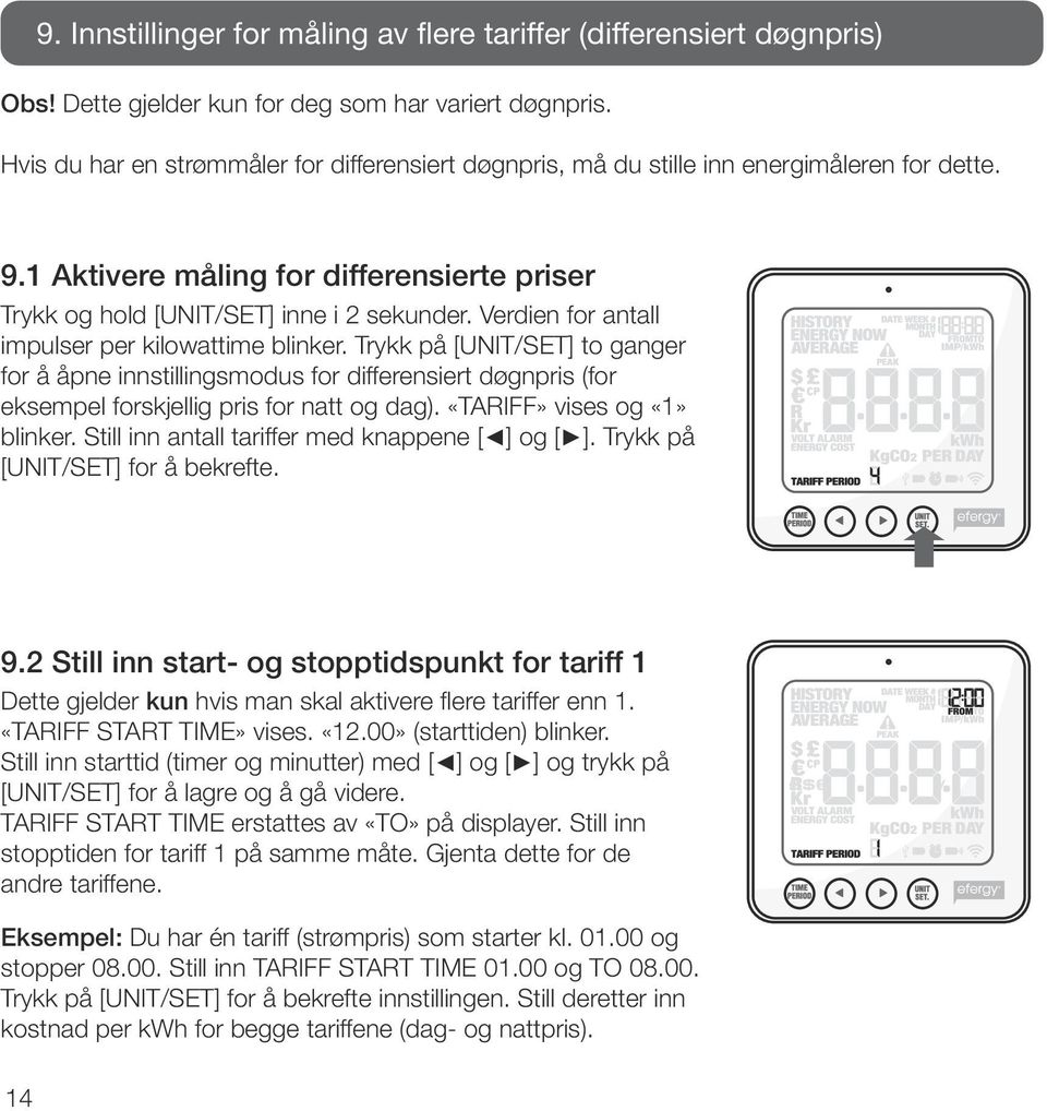 Verdien for antall impulser per kilowattime blinker. Trykk på [UNIT/SET] to ganger for å åpne innstillingsmodus for differensiert døgnpris (for eksempel forskjellig pris for natt og dag).