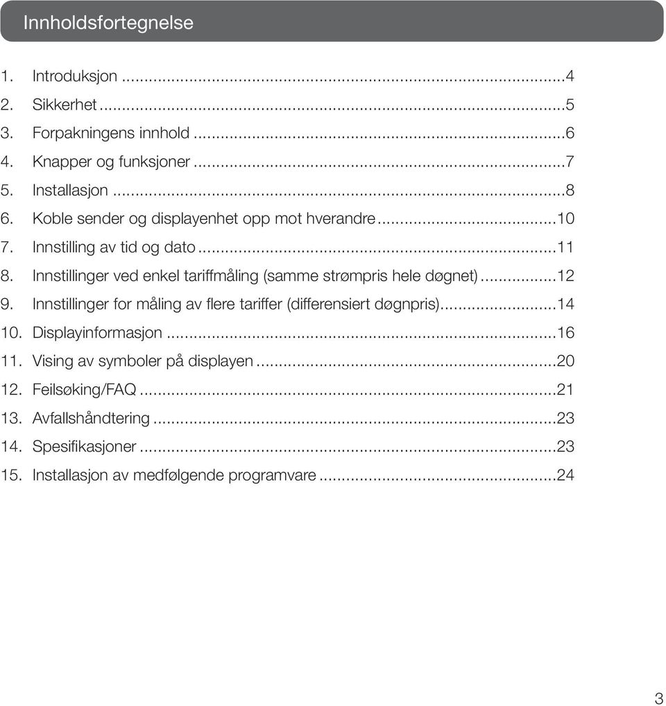 Innstillinger ved enkel tariffmåling (samme strømpris hele døgnet)...12 9. Innstillinger for måling av flere tariffer (differensiert døgnpris).