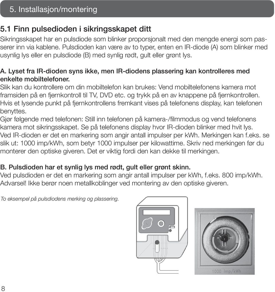 Lyset fra IR-dioden syns ikke, men IR-diodens plassering kan kontrolleres med enkelte mobiltelefoner.