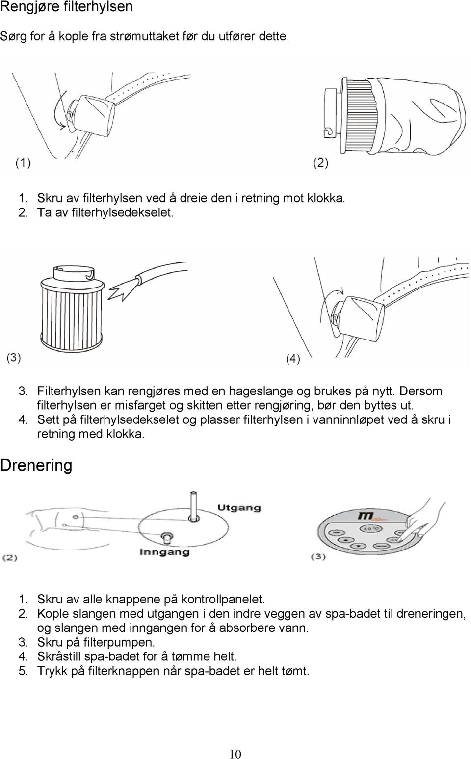 Sett på filterhylsedekselet og plasser filterhylsen i vanninnløpet ved å skru i retning med klokka. Drenering 1. Skru av alle knappene på kontrollpanelet. 2.