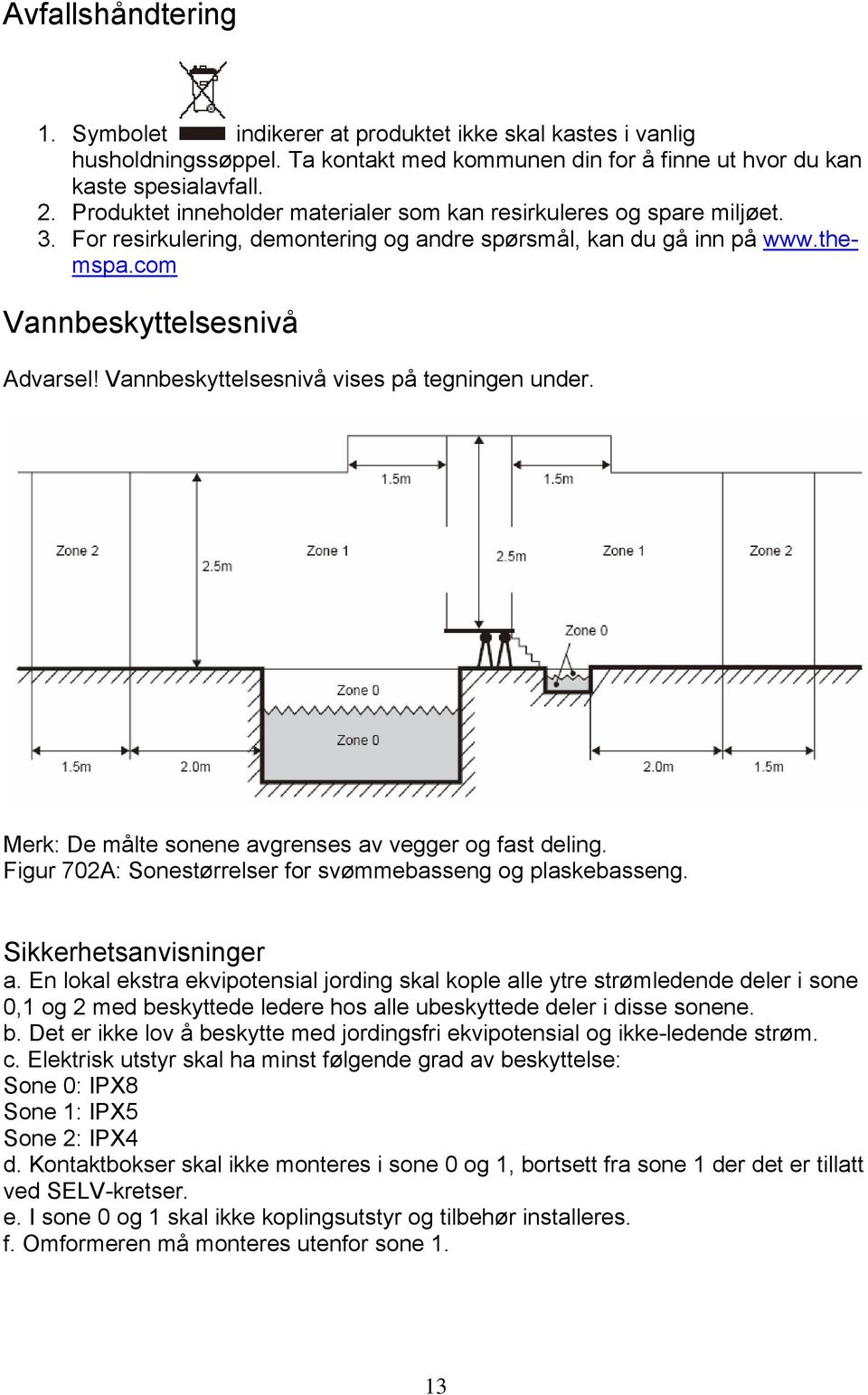 Vannbeskyttelsesnivå vises på tegningen under. Merk: De målte sonene avgrenses av vegger og fast deling. Figur 702A: Sonestørrelser for svømmebasseng og plaskebasseng. Sikkerhetsanvisninger a.