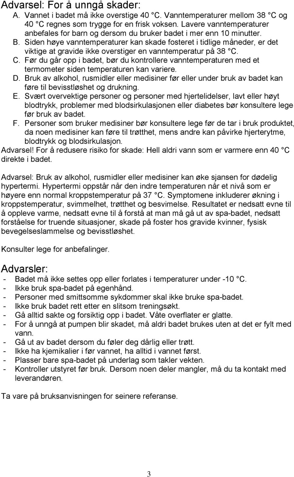 Siden høye vanntemperaturer kan skade fosteret i tidlige måneder, er det viktige at gravide ikke overstiger en vanntemperatur på 38 C.