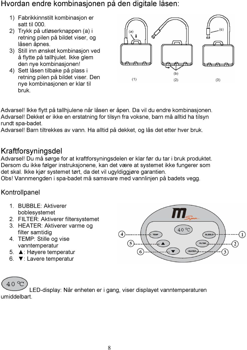 Advarsel! Ikke flytt på tallhjulene når låsen er åpen. Da vil du endre kombinasjonen. Advarsel! Dekket er ikke en erstatning for tilsyn fra voksne, barn må alltid ha tilsyn rundt spa-badet. Advarsel! Barn tiltrekkes av vann.
