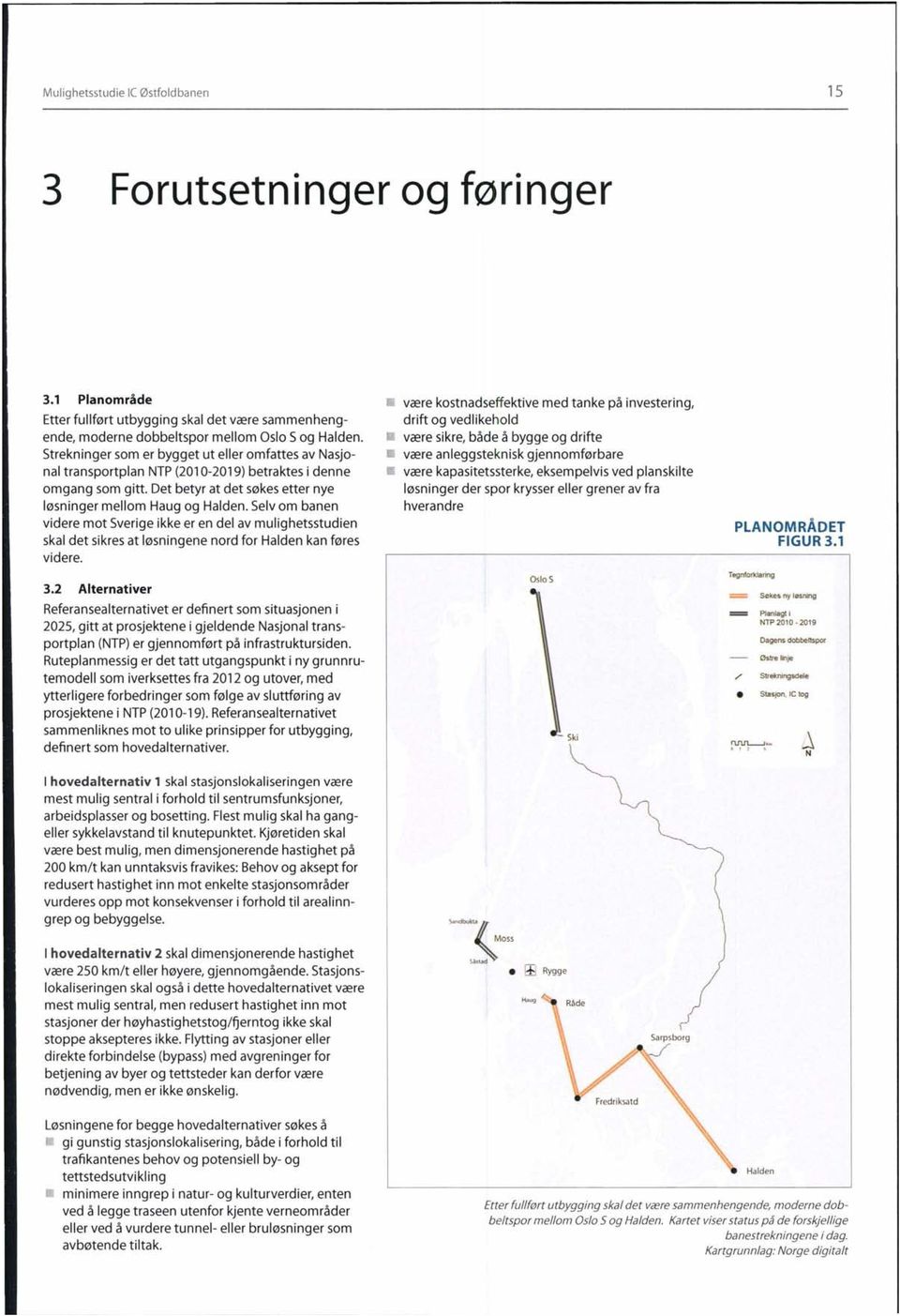 Selv om banen videre mot Sverige ikke er en del av mulighetsstudien skal det sikres at løsningene nord for Halden kan føres videre.