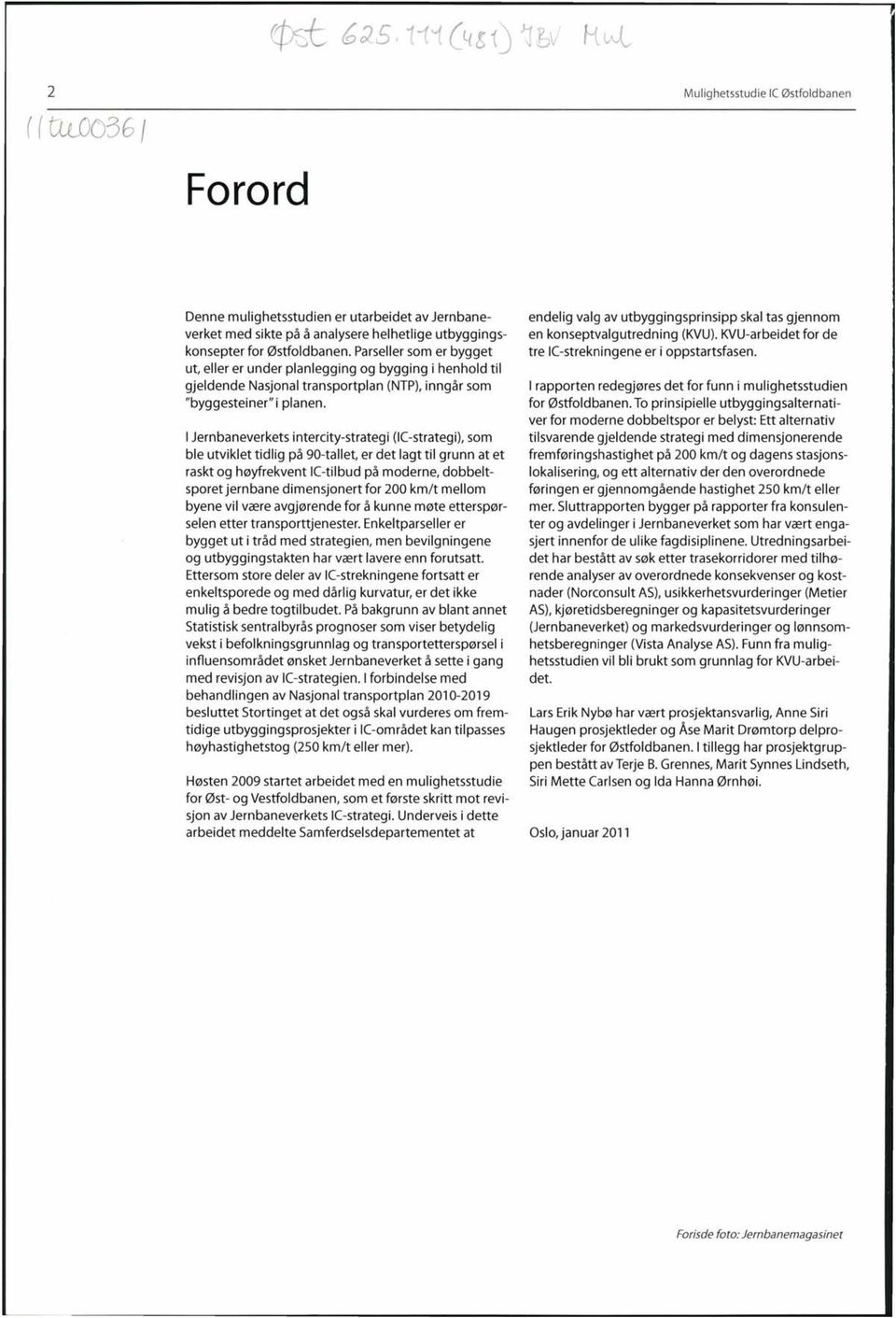 I Jernbaneverkets intercity-strategi (lc-strategi), som ble utviklet tidlig på 90-tallet, er det lagt til grunn at et raskt og høyfrekvent IC-tilbud på moderne, dobbeltsporet jernbane dimensjonert