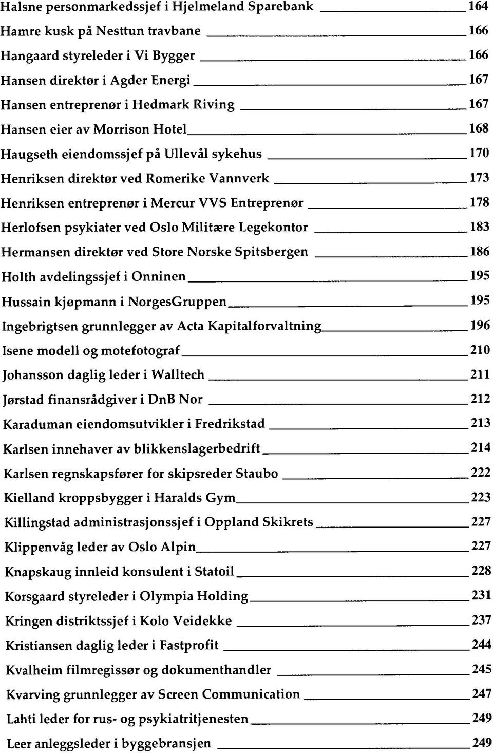 Oslo Militære Legekontor 183 Hermansen direktør ved Store Norske Spitsbergen 186 Holth avdelingssjef i Onninen 195 Hussain kjøpmann i NorgesGruppen 495 Ingebrigtsen grunnlegger av Acta