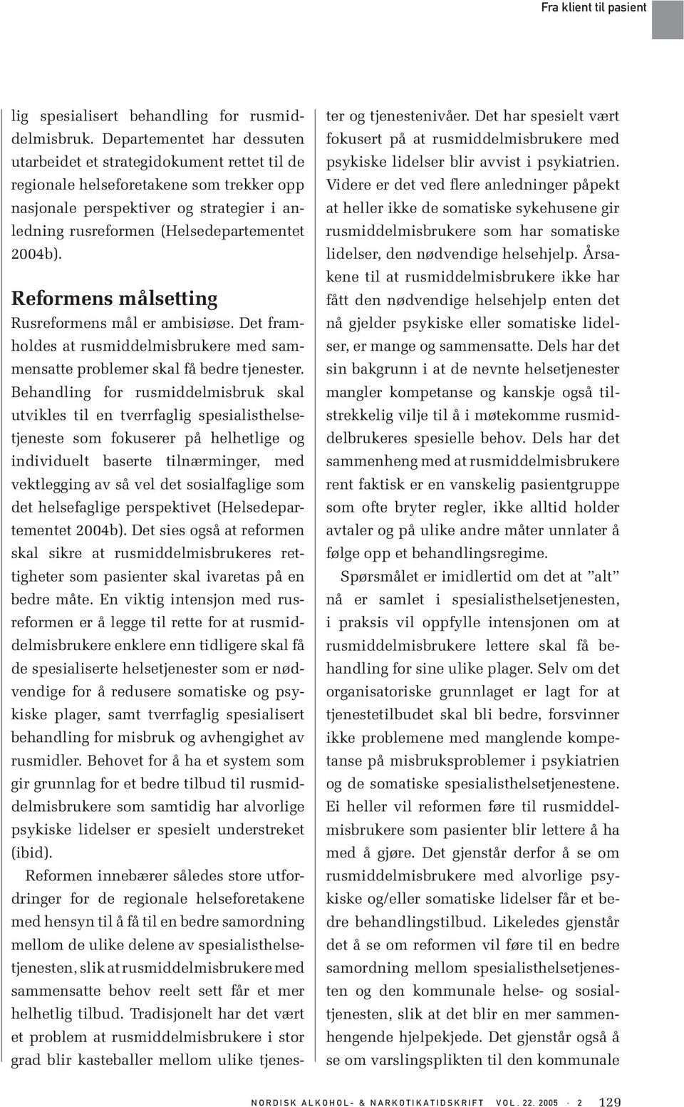 2004b). Reformens målsetting Rusreformens mål er ambisiøse. Det framholdes at rusmiddelmisbrukere med sammensatte problemer skal få bedre tjenester.