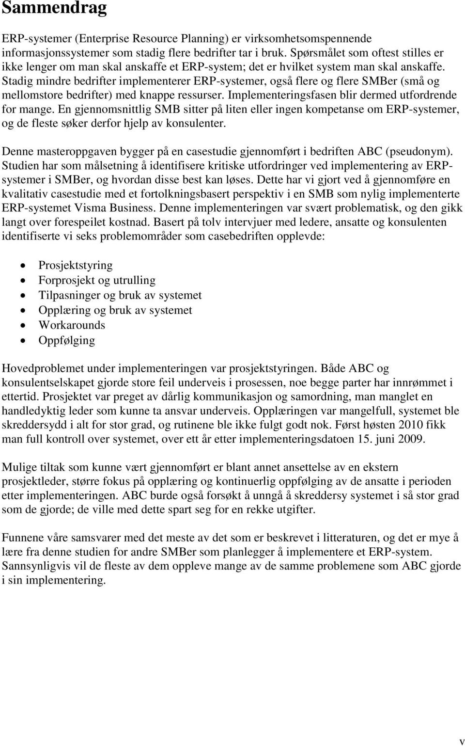 Stadig mindre bedrifter implementerer ERP-systemer, også flere og flere SMBer (små og mellomstore bedrifter) med knappe ressurser. Implementeringsfasen blir dermed utfordrende for mange.