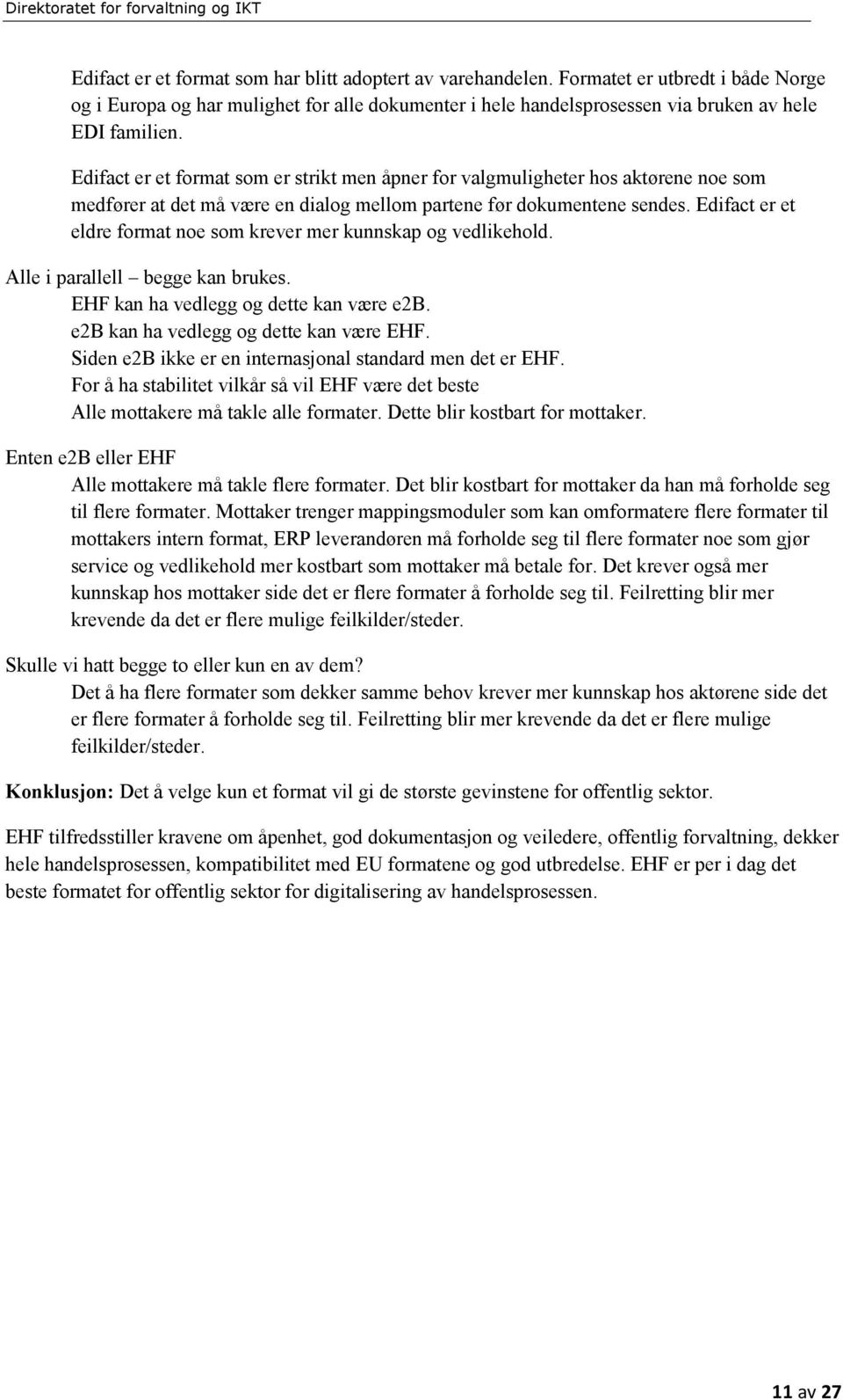 Edifact er et eldre format noe som krever mer kunnskap og vedlikehold. Alle i parallell begge kan brukes. EHF kan ha vedlegg og dette kan være e2b. e2b kan ha vedlegg og dette kan være EHF.