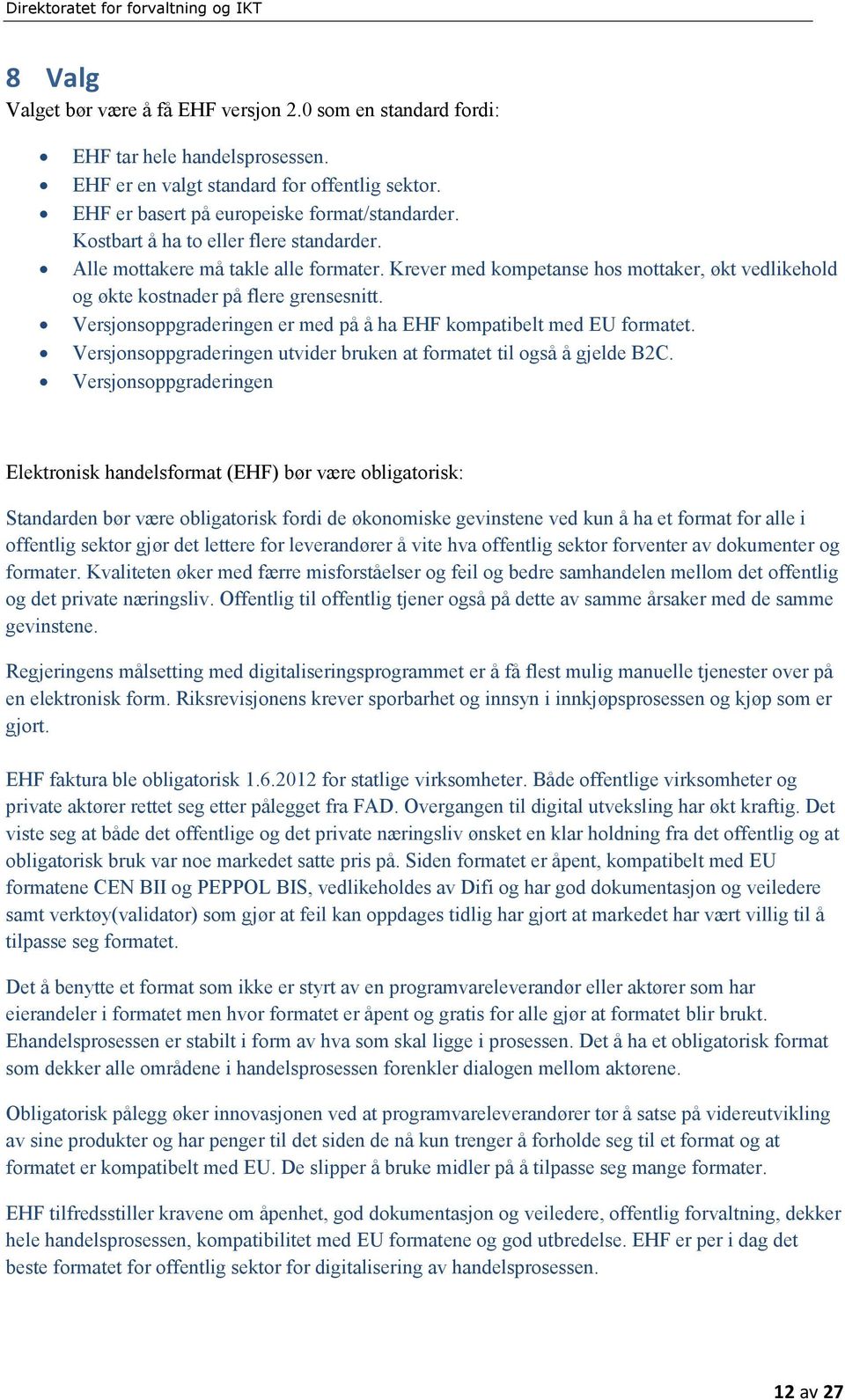 Versjonsoppgraderingen er med på å ha EHF kompatibelt med EU formatet. Versjonsoppgraderingen utvider bruken at formatet til også å gjelde B2C.