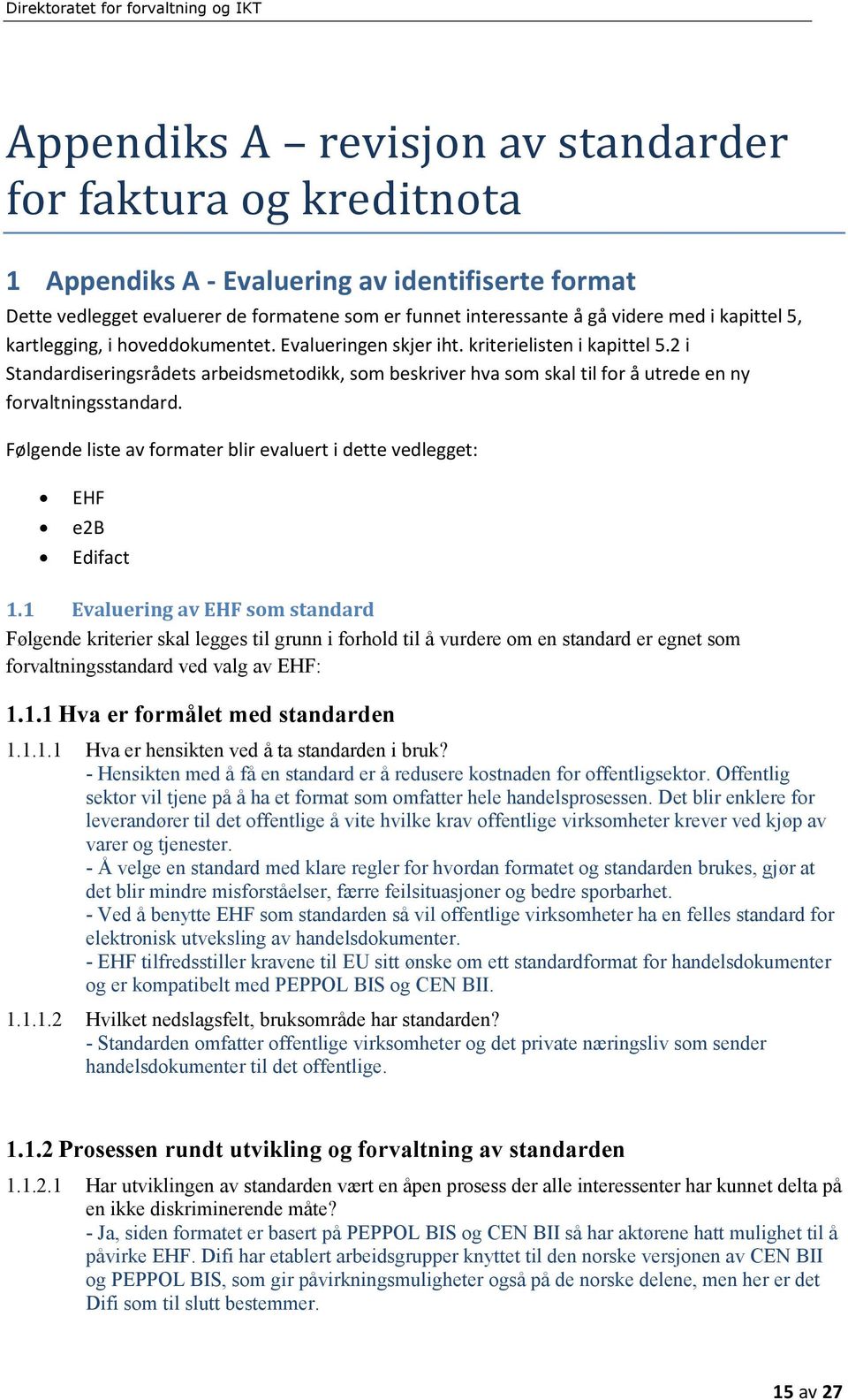 2 i Standardiseringsrådets arbeidsmetodikk, som beskriver hva som skal til for å utrede en ny forvaltningsstandard. Følgende liste av formater blir evaluert i dette vedlegget: EHF e2b Edifact 1.