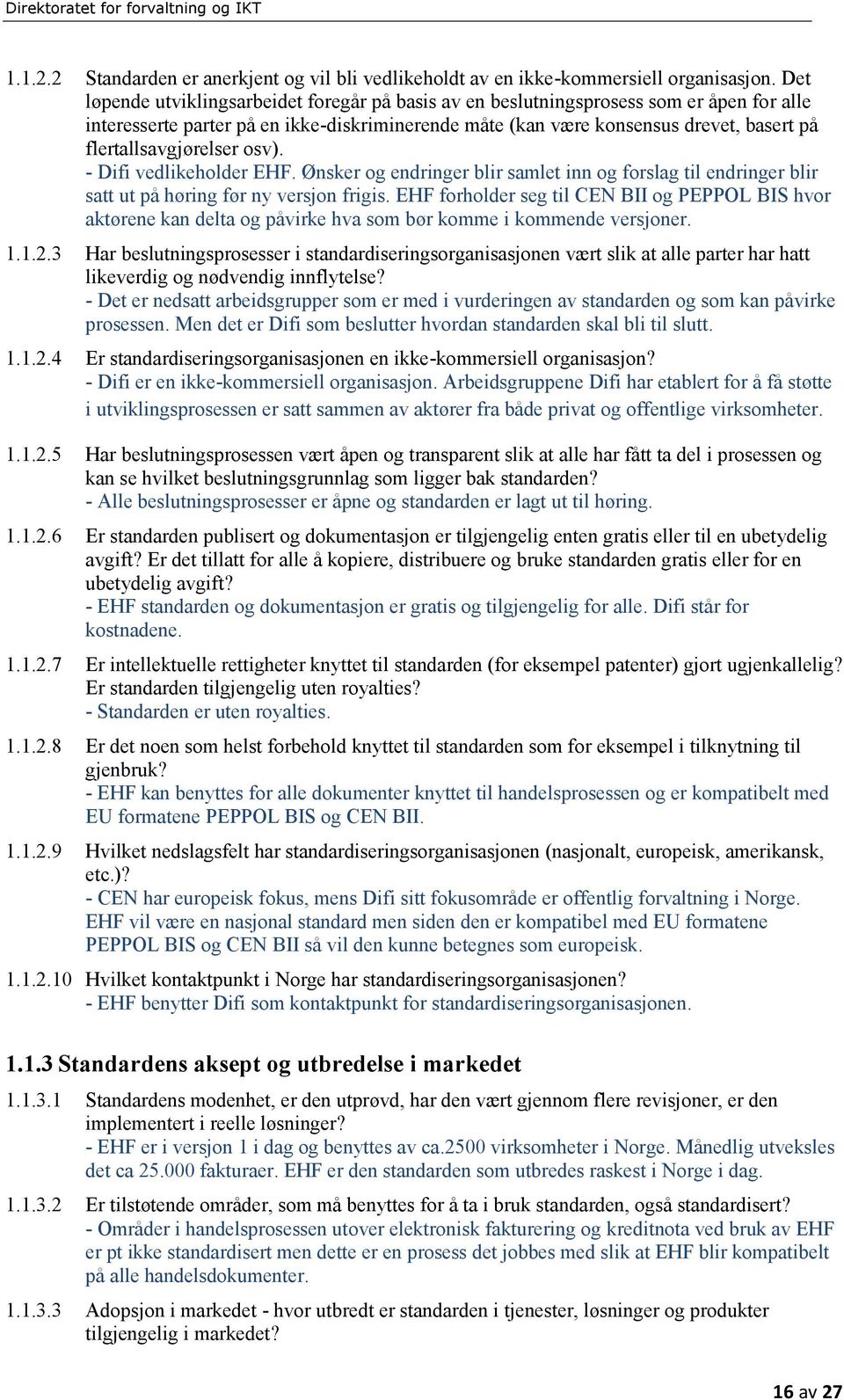 flertallsavgjørelser osv). - Difi vedlikeholder EHF. Ønsker og endringer blir samlet inn og forslag til endringer blir satt ut på høring før ny versjon frigis.