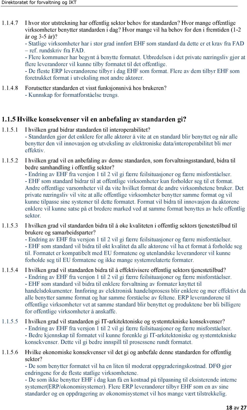 Utbredelsen i det private næringsliv gjør at flere leverandører vil kunne tilby formatet til det offentlige. - De fleste ERP leverandørene tilbyr i dag EHF som format.