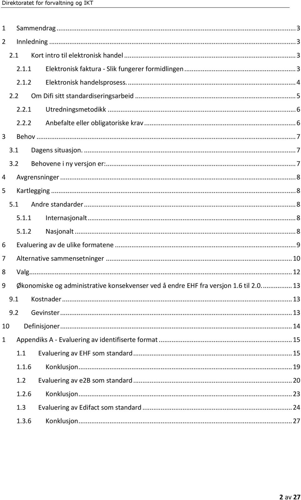 .. 7 4 Avgrensninger... 8 5 Kartlegging... 8 5.1 Andre standarder... 8 5.1.1 Internasjonalt... 8 5.1.2 Nasjonalt... 8 6 Evaluering av de ulike formatene... 9 7 Alternative sammensetninger... 10 8 Valg.