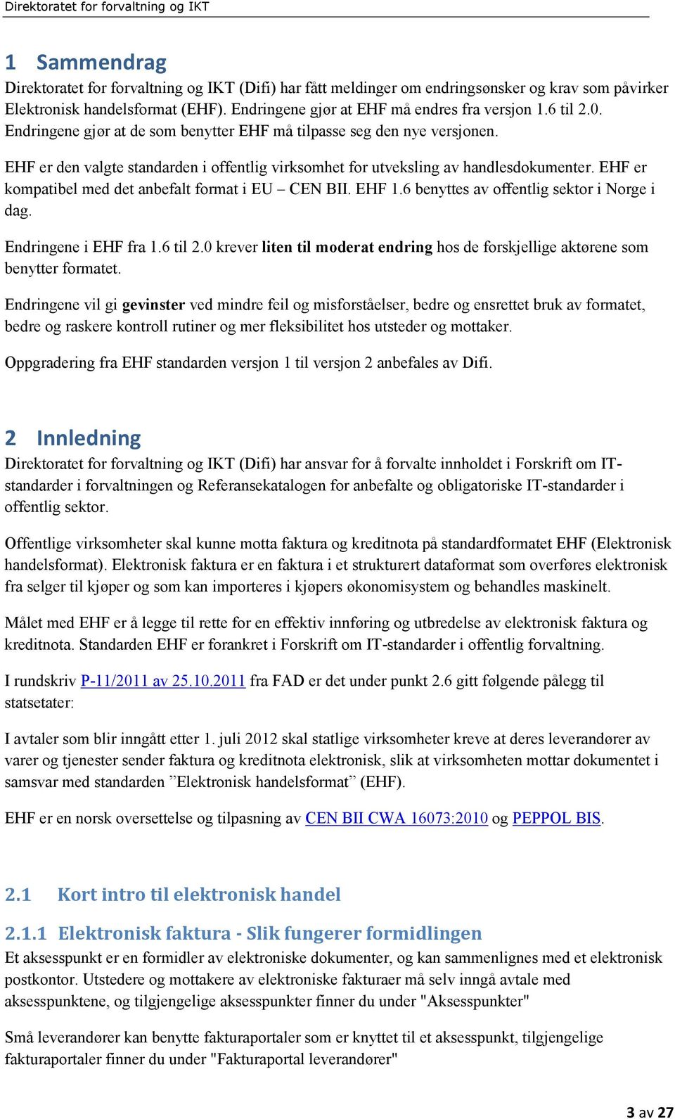 EHF er kompatibel med det anbefalt format i EU CEN BII. EHF 1.6 benyttes av offentlig sektor i Norge i dag. Endringene i EHF fra 1.6 til 2.