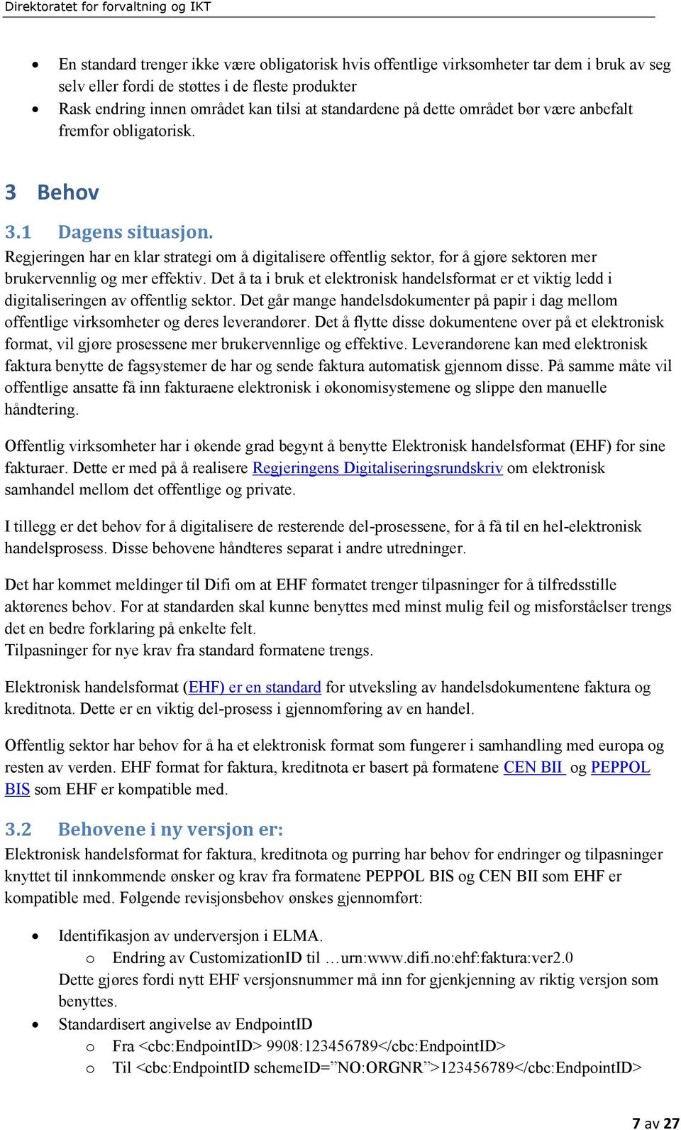 Regjeringen har en klar strategi om å digitalisere offentlig sektor, for å gjøre sektoren mer brukervennlig og mer effektiv.