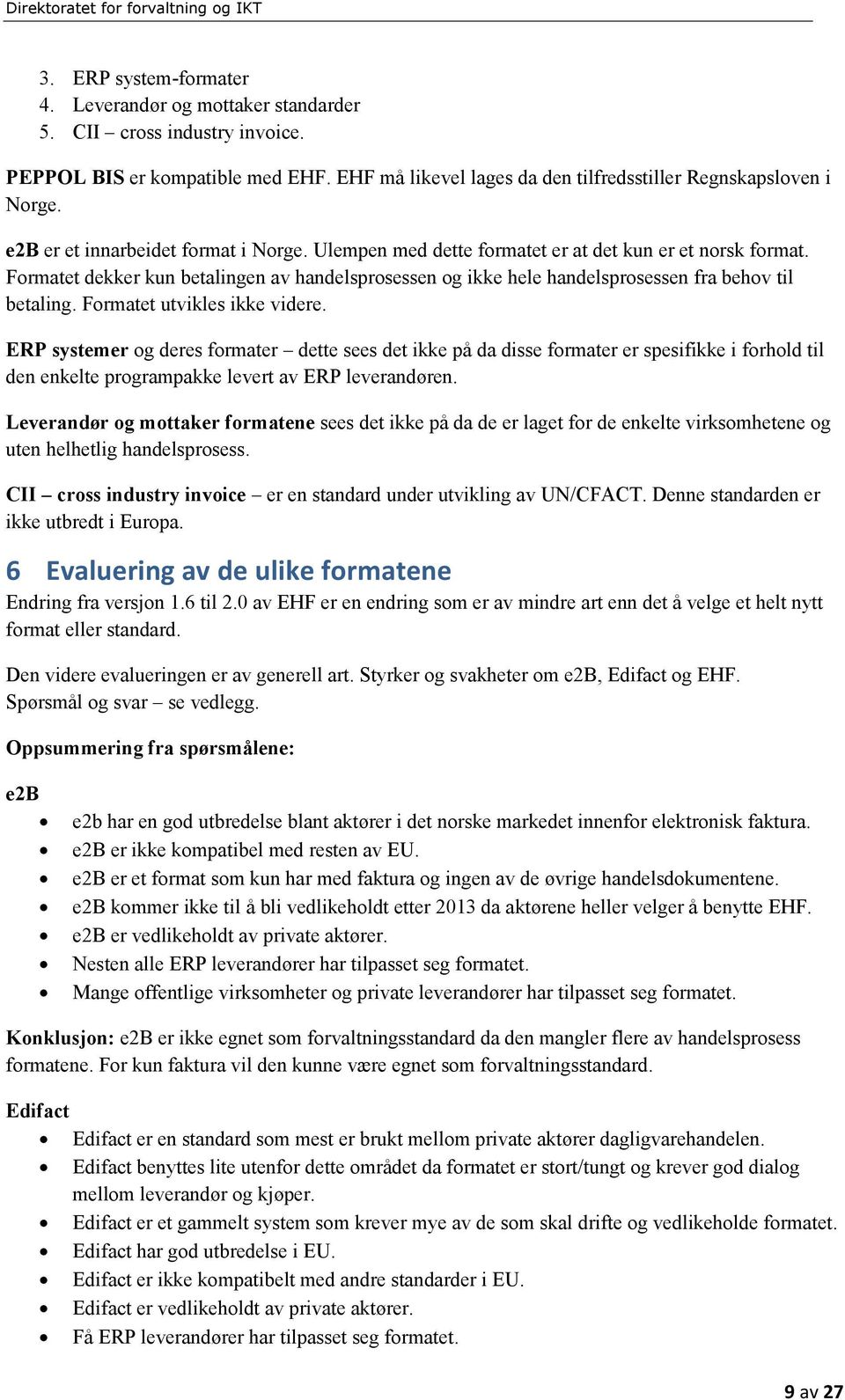 Formatet dekker kun betalingen av handelsprosessen og ikke hele handelsprosessen fra behov til betaling. Formatet utvikles ikke videre.