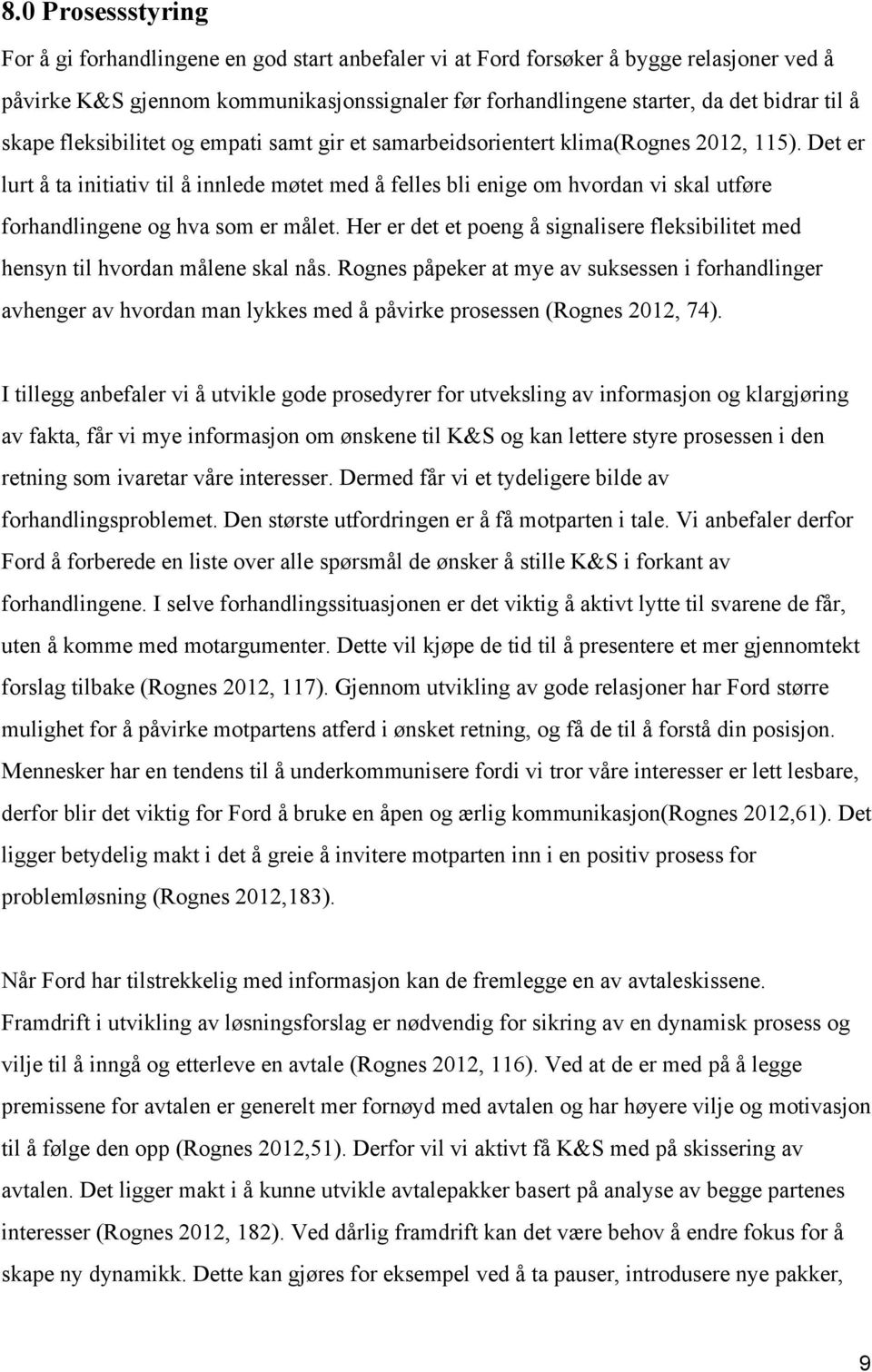 Det er lurt å ta initiativ til å innlede møtet med å felles bli enige om hvordan vi skal utføre forhandlingene og hva som er målet.