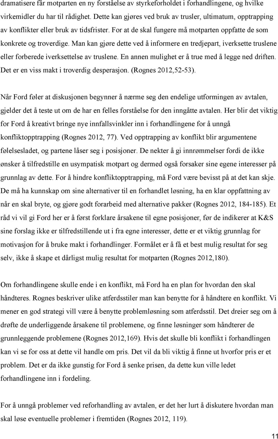 Man kan gjøre dette ved å informere en tredjepart, iverksette truslene eller forberede iverksettelse av truslene. En annen mulighet er å true med å legge ned driften.