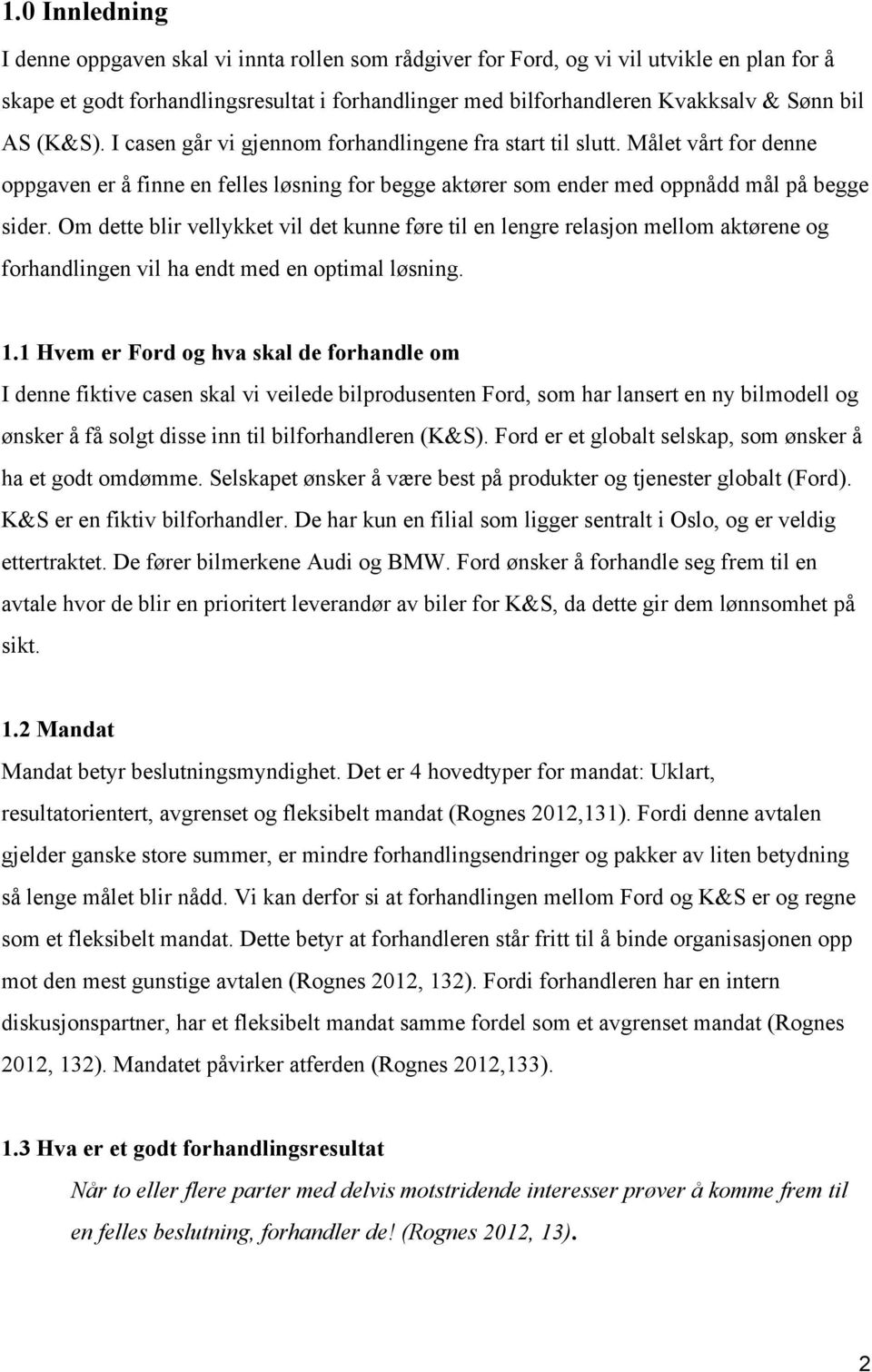 Om dette blir vellykket vil det kunne føre til en lengre relasjon mellom aktørene og forhandlingen vil ha endt med en optimal løsning. 1.