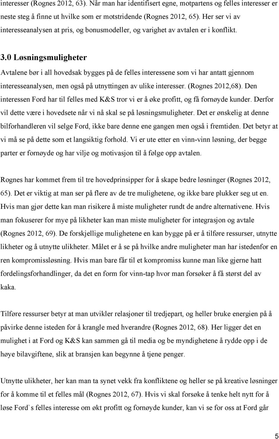 0 Løsningsmuligheter Avtalene bør i all hovedsak bygges på de felles interessene som vi har antatt gjennom interesseanalysen, men også på utnyttingen av ulike interesser. (Rognes 2012,68).